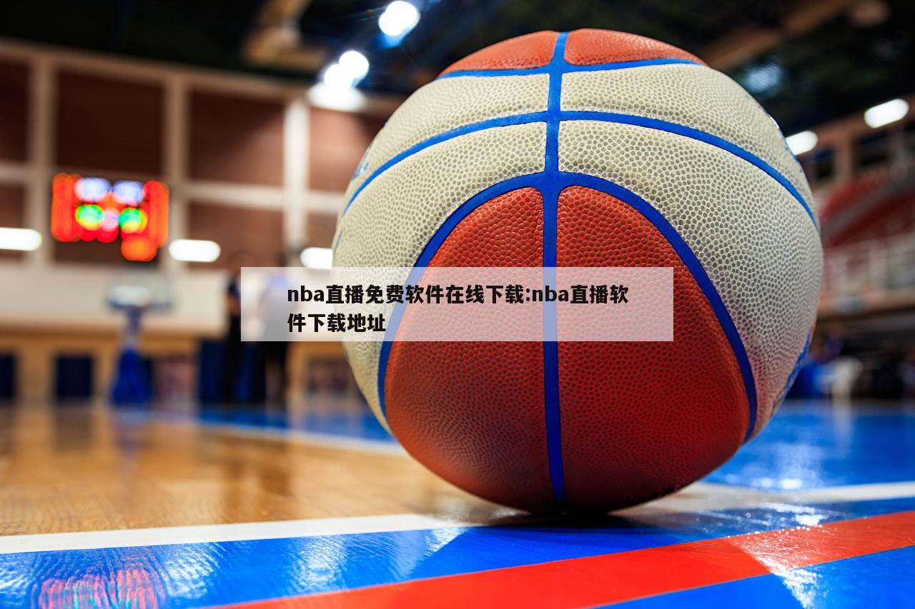 nba直播免費軟件在線下載:nba直播軟件下載地址